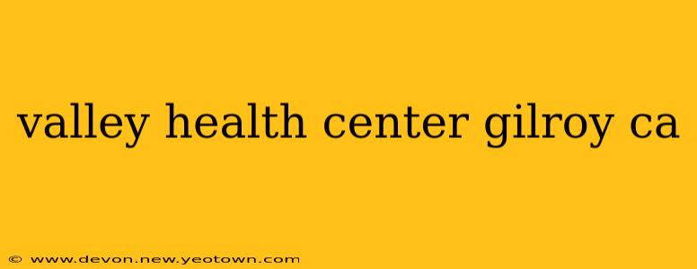 valley health center gilroy ca