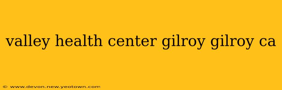 valley health center gilroy gilroy ca
