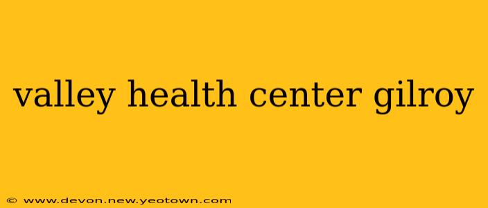 valley health center gilroy
