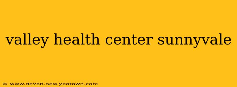 valley health center sunnyvale