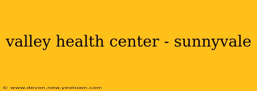 valley health center - sunnyvale