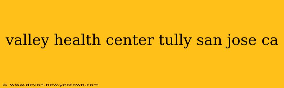 valley health center tully san jose ca