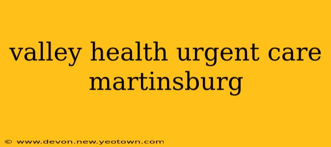 valley health urgent care martinsburg