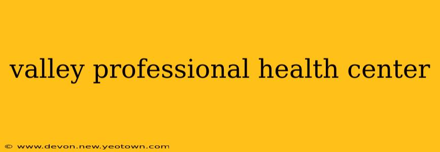 valley professional health center