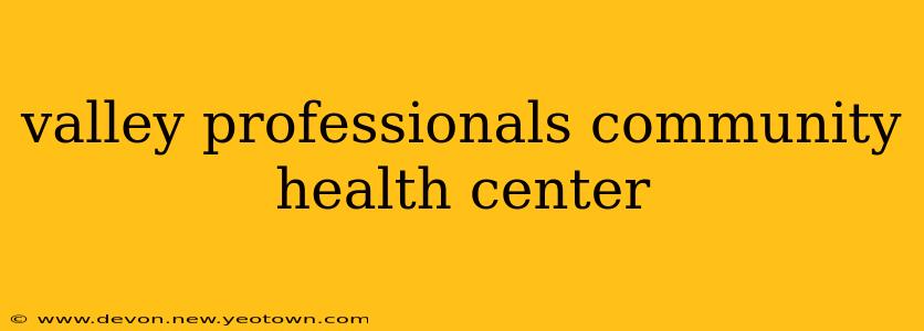 valley professionals community health center