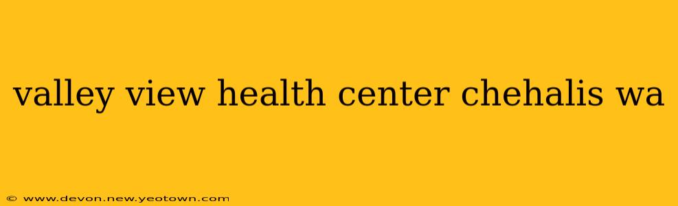 valley view health center chehalis wa