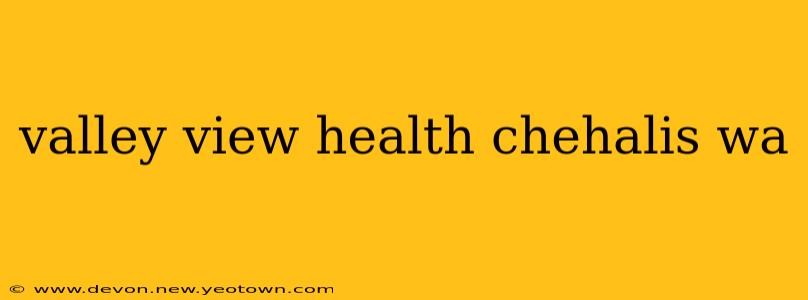 valley view health chehalis wa