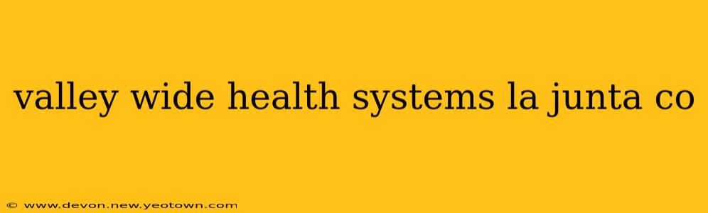valley wide health systems la junta co