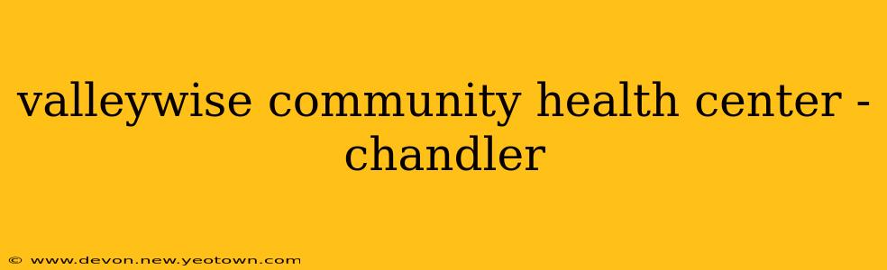 valleywise community health center - chandler