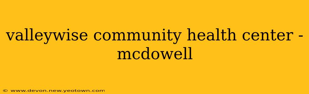 valleywise community health center - mcdowell