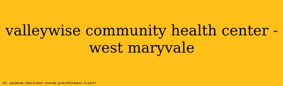 valleywise community health center - west maryvale
