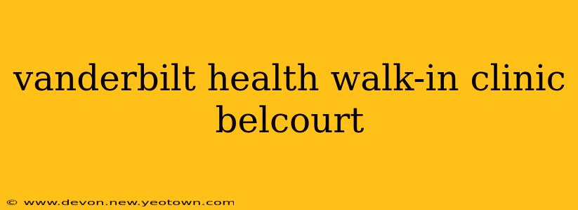 vanderbilt health walk-in clinic belcourt
