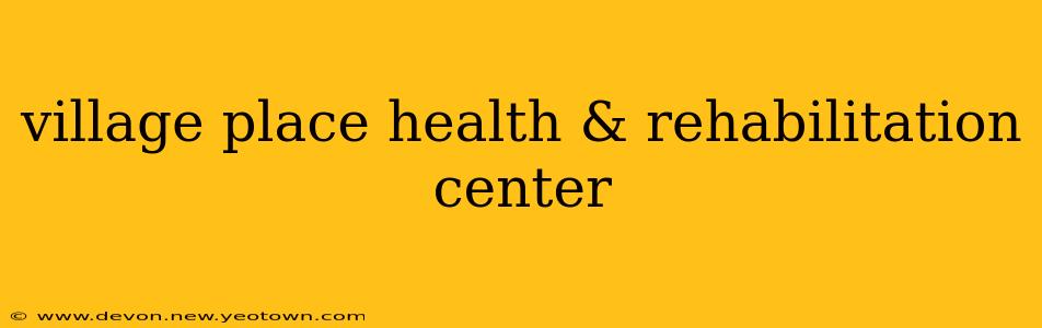 village place health & rehabilitation center