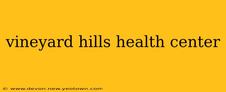 vineyard hills health center