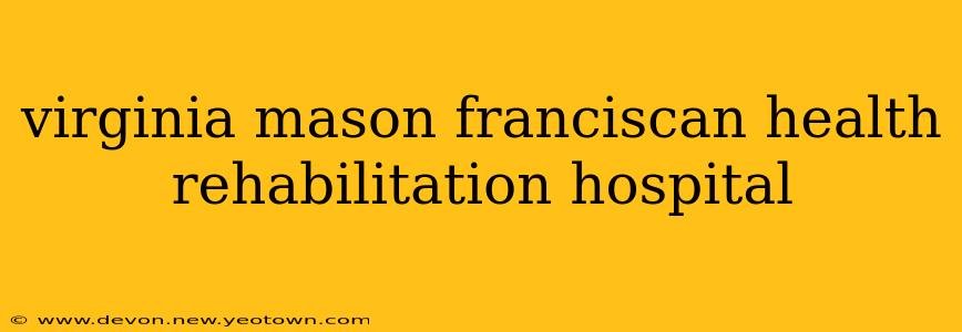virginia mason franciscan health rehabilitation hospital