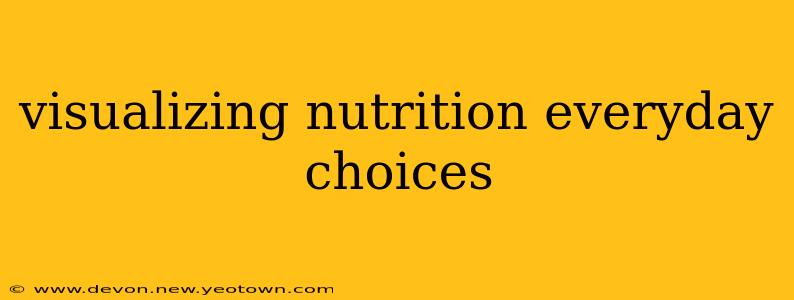 visualizing nutrition everyday choices