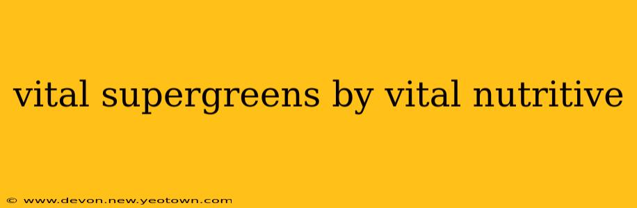 vital supergreens by vital nutritive