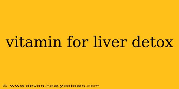 vitamin for liver detox