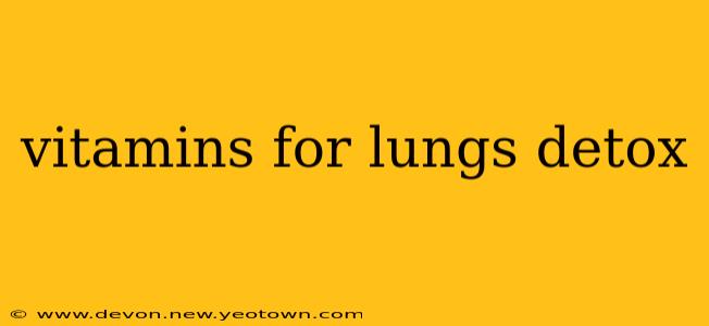 vitamins for lungs detox