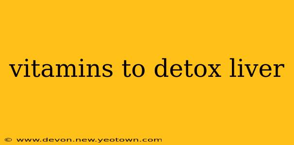 vitamins to detox liver