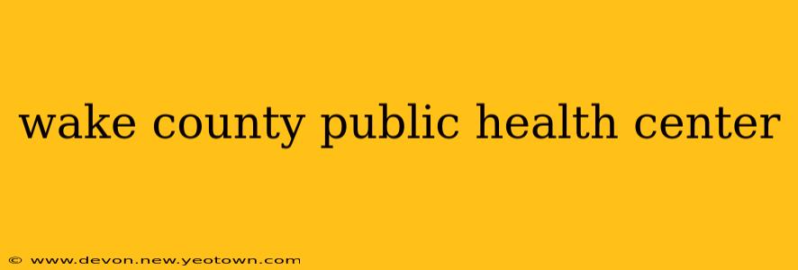 wake county public health center