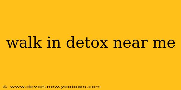 walk in detox near me