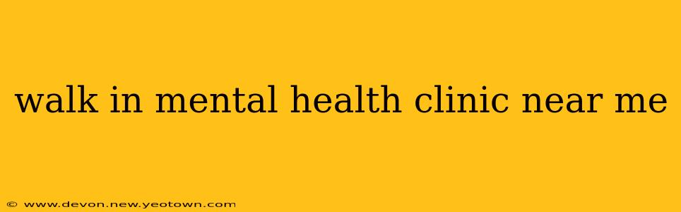 walk in mental health clinic near me
