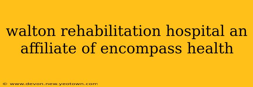 walton rehabilitation hospital an affiliate of encompass health