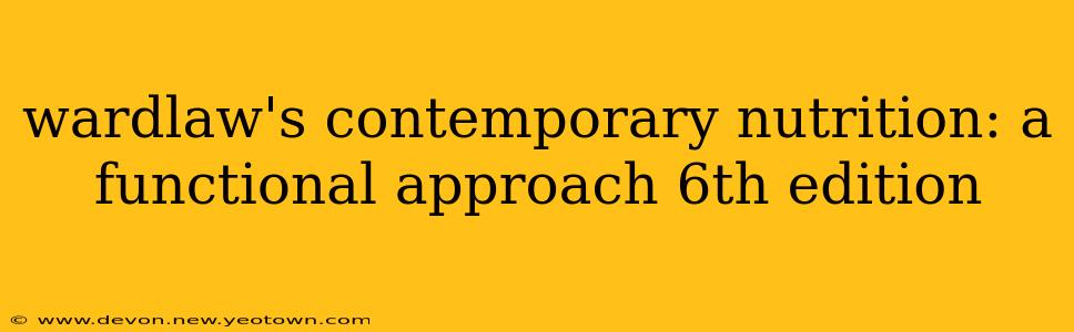 wardlaw's contemporary nutrition: a functional approach 6th edition