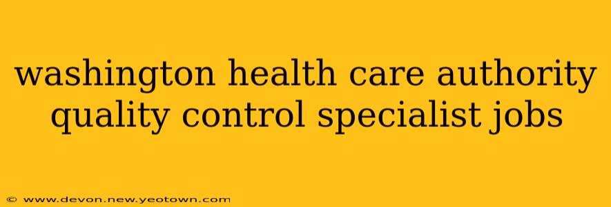 washington health care authority quality control specialist jobs
