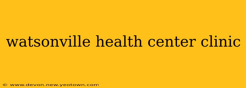 watsonville health center clinic