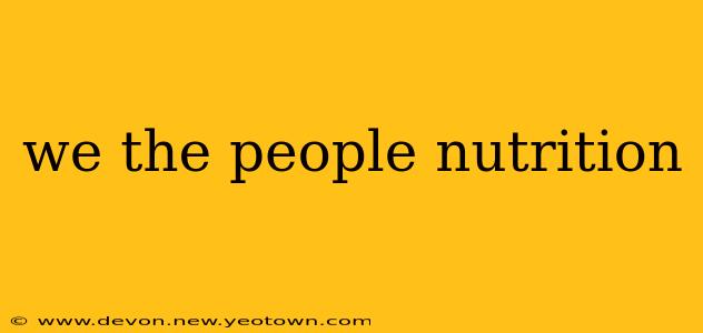 we the people nutrition
