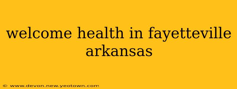 welcome health in fayetteville arkansas