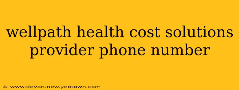 wellpath health cost solutions provider phone number