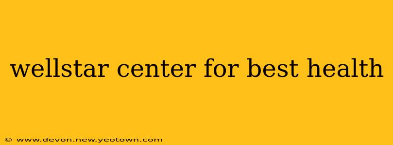 wellstar center for best health