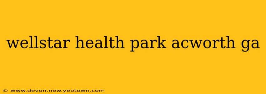 wellstar health park acworth ga