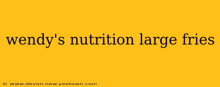 wendy's nutrition large fries