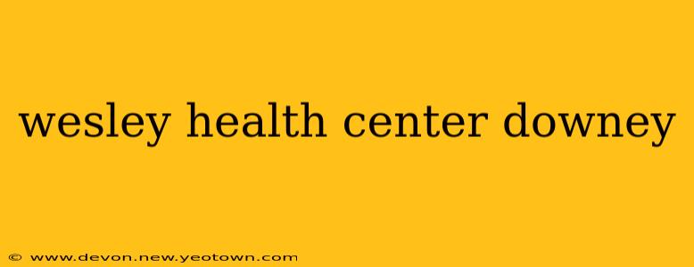 wesley health center downey