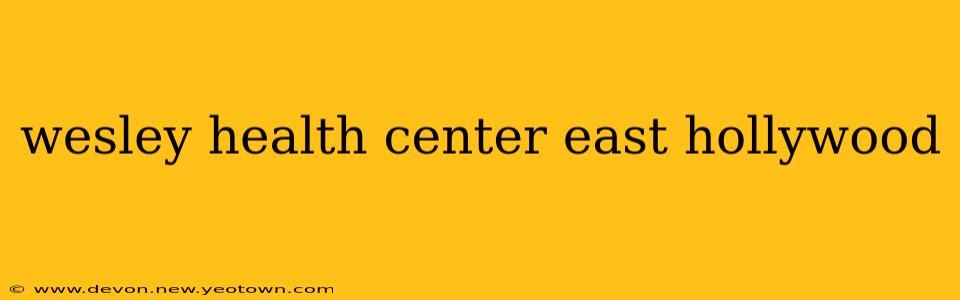 wesley health center east hollywood