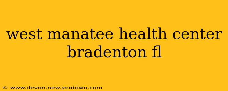 west manatee health center bradenton fl