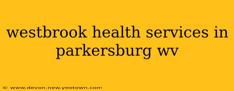 westbrook health services in parkersburg wv