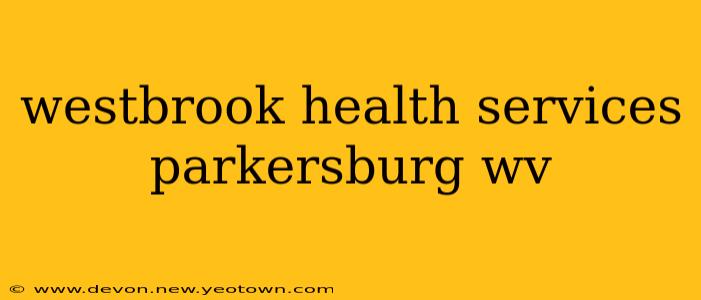 westbrook health services parkersburg wv