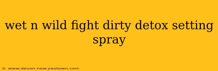 wet n wild fight dirty detox setting spray