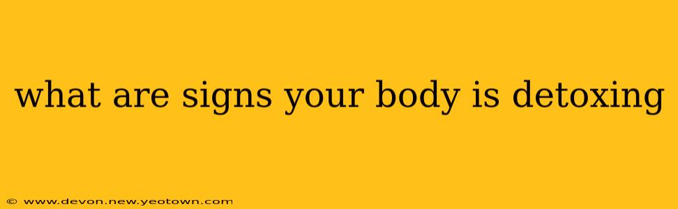 what are signs your body is detoxing