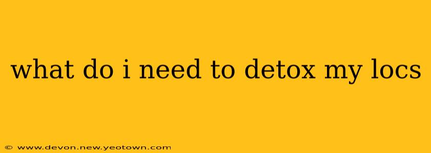 what do i need to detox my locs