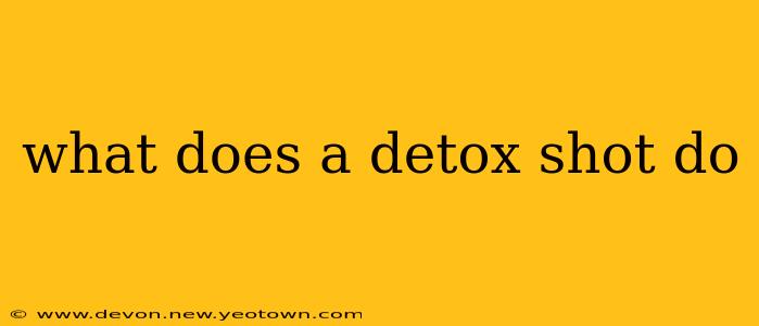 what does a detox shot do