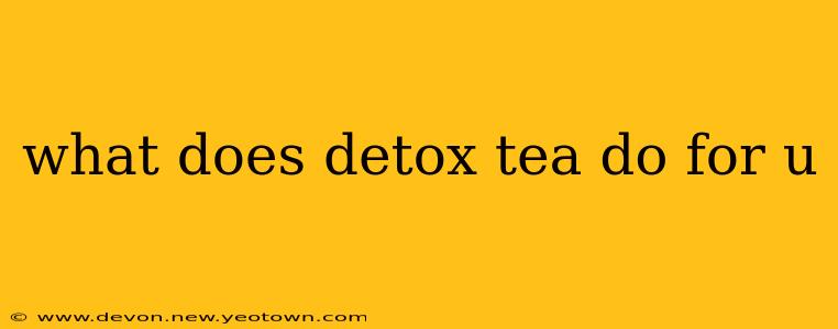what does detox tea do for u
