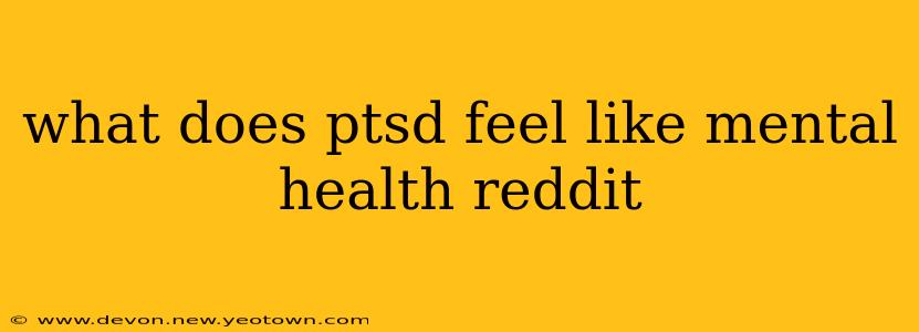 what does ptsd feel like mental health reddit