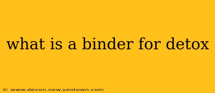 what is a binder for detox