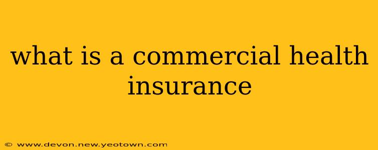 what is a commercial health insurance